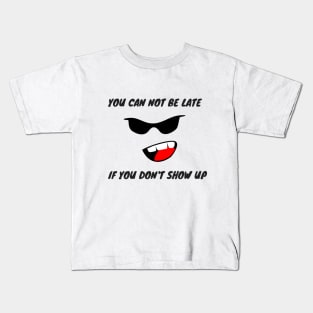 YOU CAN NOT BE LATE IF DON'T SHOW UP Kids T-Shirt